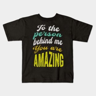 To the person behind me You are Amazing Kids T-Shirt